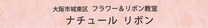 大阪市城東区 フラワー＆リボン教室 ナチュールリボン